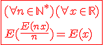 3$\red\fbox{(\forall n\in{\mathbb{N}}^*)(\forall x\in\mathbb{R})\\E(\frac{E(nx)}{n})=E(x)}